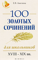 100 золотых сочинений для школьников ХVIII-ХIХ в.в. 