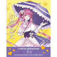 Anime Art. Чайная церемония. Книга для творчества в стиле аниме и манга. Шу С., Бянь Э. 